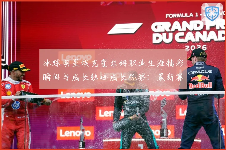 冰球明星埃克霍尔姆职业生涯精彩瞬间与成长轨迹成长观察：最新赛事动态与深度分析